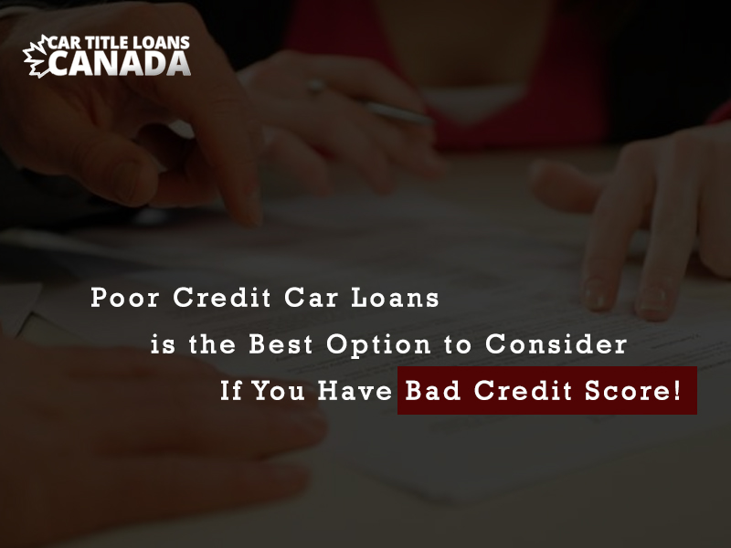 Poor Credit Car Loans is the Best Option to Consider If You Have A Bad Credit Score!