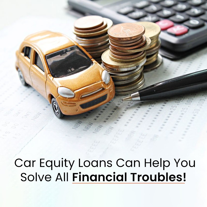 Car Equity Loans Can Help You Solve All Financial Troubles!