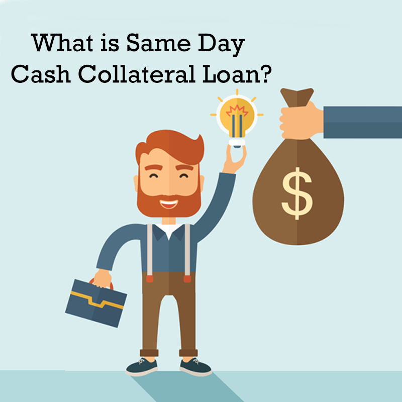 What is a Same Day Cash Collateral Loan?