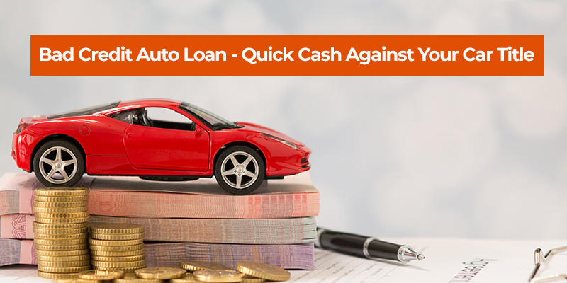 Bad Credit Auto Loan – Quick Cash Against Your Car Title 