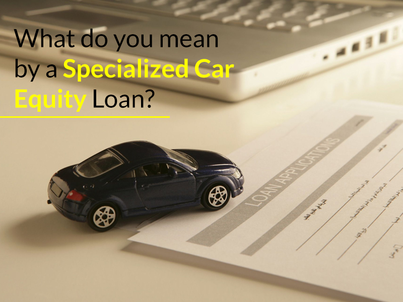 What is a Specialized Car Equity Loan?