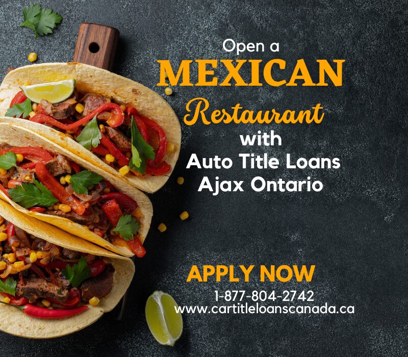 Open a Mexican Restaurant with Auto Title Loans Ajax Ontario